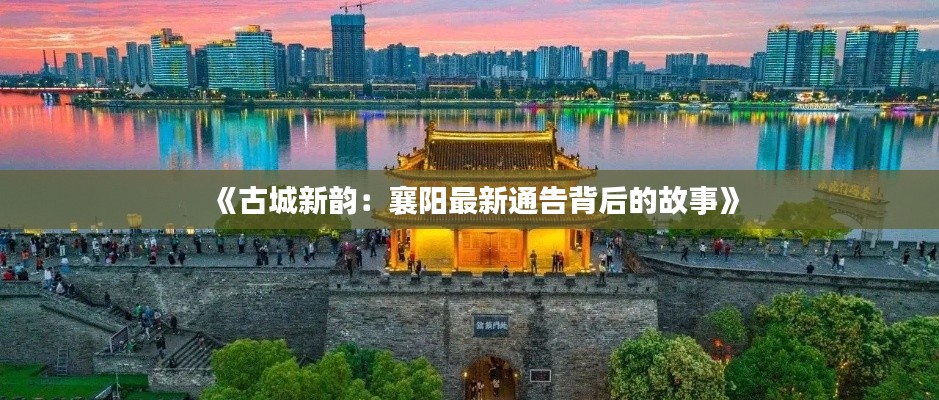《古城新韵:襄阳最新通告背后的故事》
