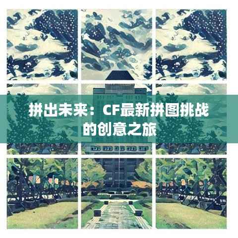 拼出未来:CF最新拼图挑战的创意之旅