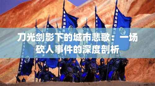 刀光剑影下的城市悲歌：一场砍人事件的深度剖析