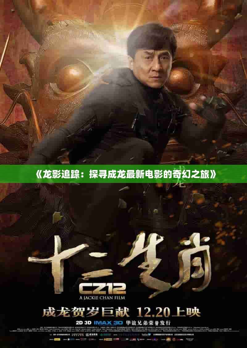 《龙影追踪:探寻成龙最新电影的奇幻之旅》