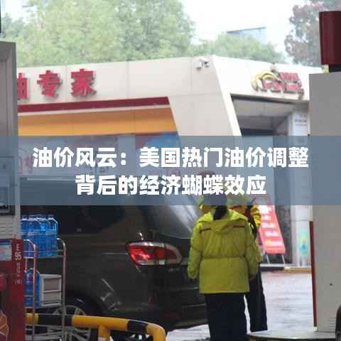 油价风云:美国热门油价调整背后的经济蝴蝶效应