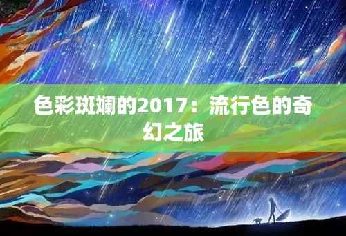 色彩斑斓的2017:流行色的奇幻之旅