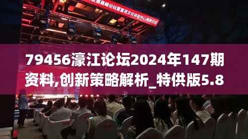 79456濠江论坛2024年147期资料,创新策略解析_特供版5.895