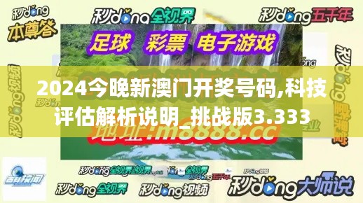 2024今晚新澳门开奖号码,科技评估解析说明_挑战版3.333
