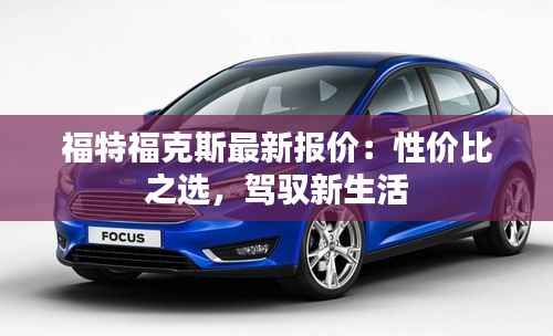 福特福克斯最新报价:性价比之选,驾驭新生活