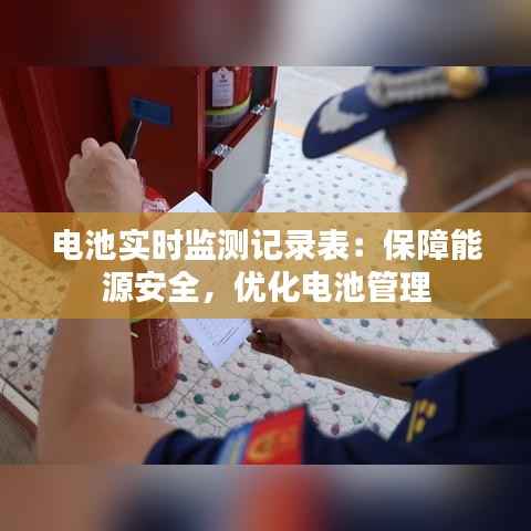 电池实时监测记录表:保障能源安全,优化电池管理