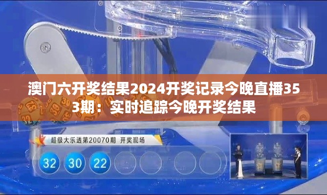 澳门六开奖结果2024开奖记录今晚直播353期:实时追踪今晚开奖结果