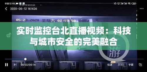 实时监控台北直播视频:科技与城市安全的完美融合