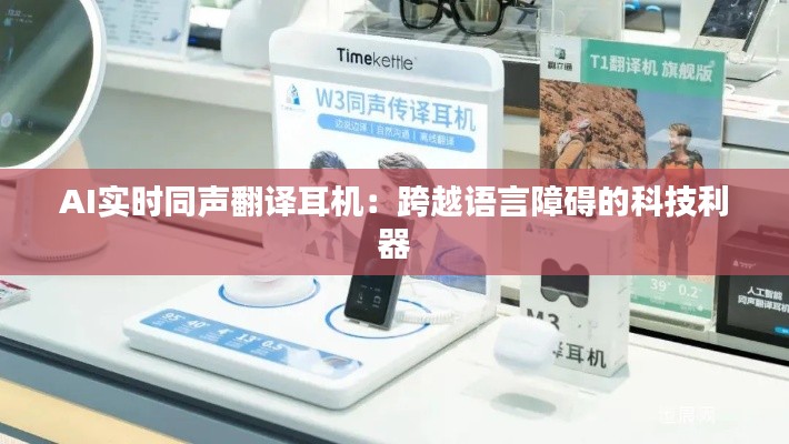 AI实时同声翻译耳机:跨越语言障碍的科技利器