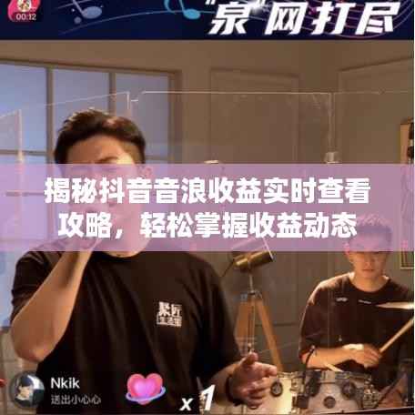 揭秘抖音音浪收益实时查看攻略,轻松掌握收益动态