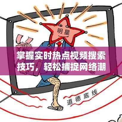 掌握实时热点视频搜索技巧,轻松捕捉网络潮流