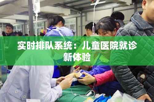 实时排队系统:儿童医院就诊新体验