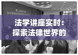 法学讲座实时:探索法律世界的奥秘与前沿
