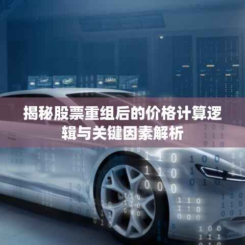 揭秘股票重组后的价格计算逻辑与关键因素解析