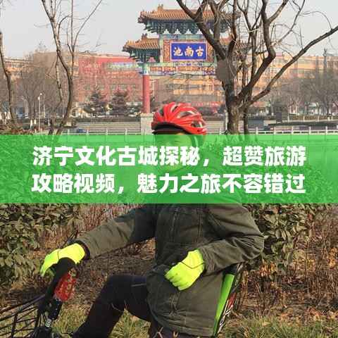 济宁文化古城探秘，超赞旅游攻略视频，魅力之旅不容错过！