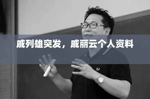 戚列雄突发，戚丽云个人资料 