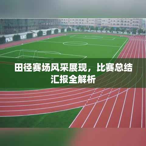 田径赛场风采展现,比赛总结汇报全解析