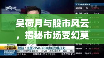 吴荷月与股市风云，揭秘市场变幻莫测之路