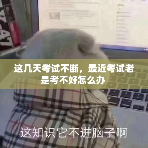 这几天考试不断，最近考试老是考不好怎么办 