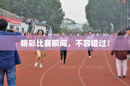 精彩比赛瞬间,不容错过!