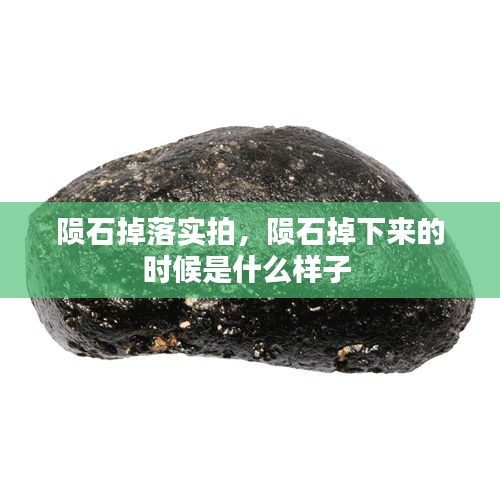 陨石掉落实拍,陨石掉下来的时候是什么样子