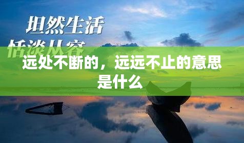 远处不断的，远远不止的意思是什么 