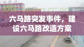 六马路突发事件,建设六马路改造方案