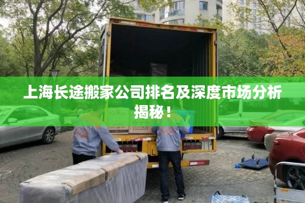 上海长途搬家公司排名及深度市场分析揭秘！