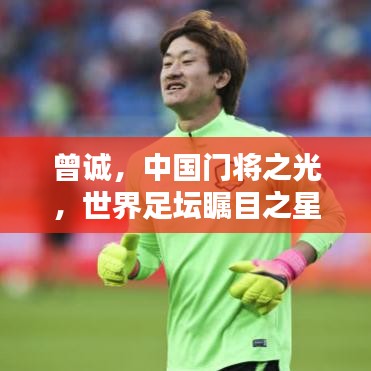 曾诚,中国门将之光,世界足坛瞩目之星