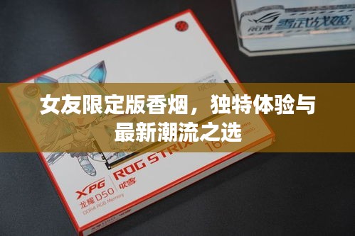女友限定版香烟,独特体验与最新潮流之选